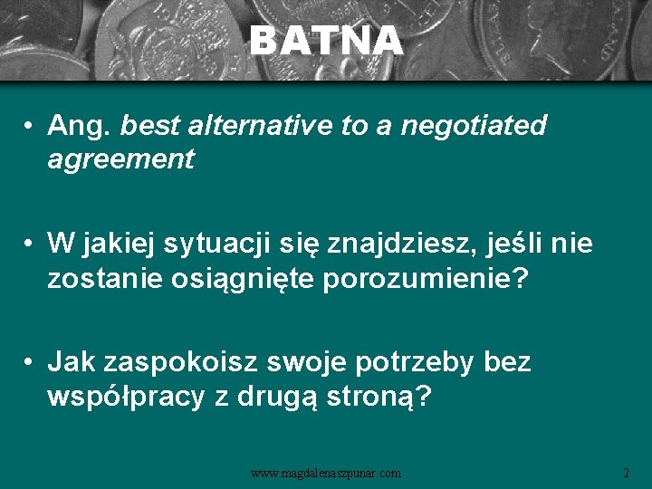 BATNA • Ang. best alternative to a negotiated agreement • W jakiej sytuacji się