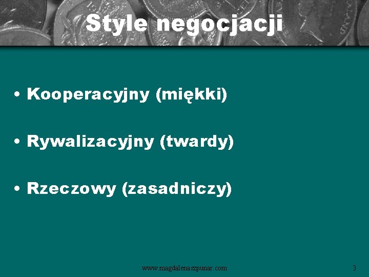 Style negocjacji • Kooperacyjny (miękki) • Rywalizacyjny (twardy) • Rzeczowy (zasadniczy) www. magdalenaszpunar. com