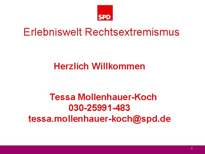 Erlebniswelt Rechtsextremismus Herzlich Willkommen Tessa Mollenhauer-Koch 030 -25991 -483 tessa. mollenhauer-koch@spd. de 2 