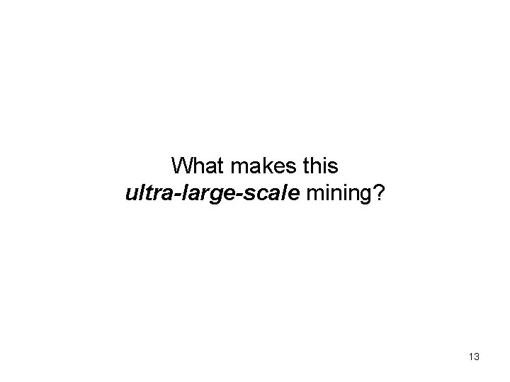 What makes this ultra-large-scale mining? 13 What makes this ultra-large-scale mining? 13