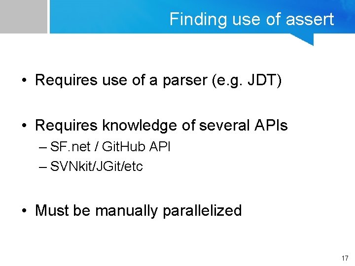 Finding use of assert • Requires use of a parser (e. g. JDT) • Finding use of assert • Requires use of a parser (e. g. JDT) •
