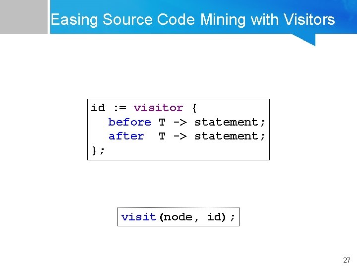Easing Source Code Mining with Visitors id : = visitor { before T -> Easing Source Code Mining with Visitors id : = visitor { before T ->