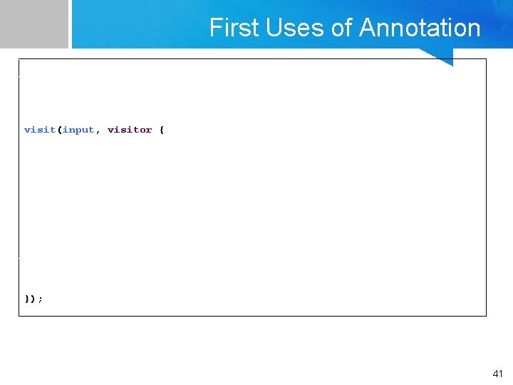 First Uses of Annotation visit(input, visitor { }); 41 First Uses of Annotation visit(input, visitor { }); 41