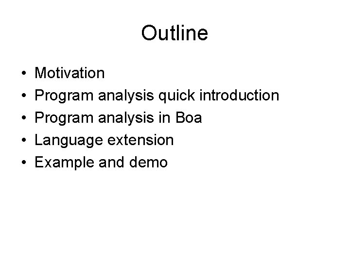 Outline • • • Motivation Program analysis quick introduction Program analysis in Boa Language Outline • • • Motivation Program analysis quick introduction Program analysis in Boa Language