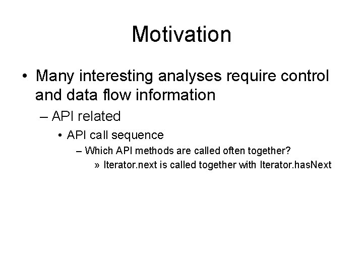 Motivation • Many interesting analyses require control and data flow information – API related Motivation • Many interesting analyses require control and data flow information – API related