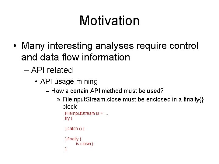 Motivation • Many interesting analyses require control and data flow information – API related Motivation • Many interesting analyses require control and data flow information – API related