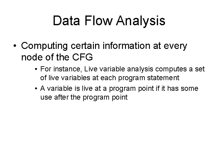 Data Flow Analysis • Computing certain information at every node of the CFG • Data Flow Analysis • Computing certain information at every node of the CFG •