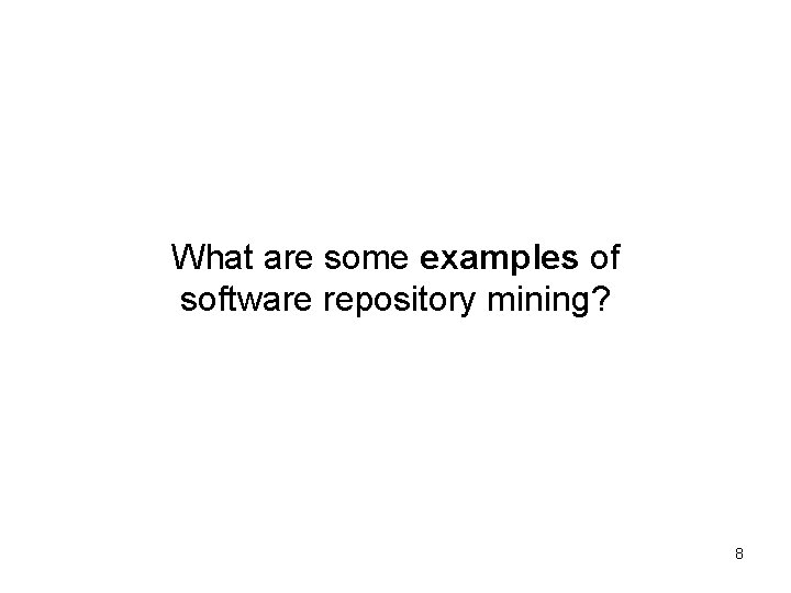 What are some examples of software repository mining? 8 What are some examples of software repository mining? 8