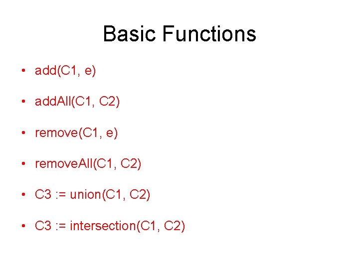 Basic Functions • add(C 1, e) • add. All(C 1, C 2) • remove(C Basic Functions • add(C 1, e) • add. All(C 1, C 2) • remove(C