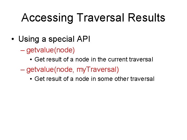 Accessing Traversal Results • Using a special API – getvalue(node) • Get result of Accessing Traversal Results • Using a special API – getvalue(node) • Get result of