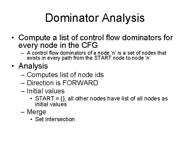 Dominator Analysis • Compute a list of control flow dominators for every node in Dominator Analysis • Compute a list of control flow dominators for every node in