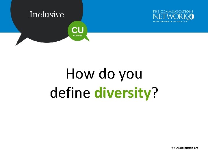 Inclusive How do you define diversity? www. com-matters. org 