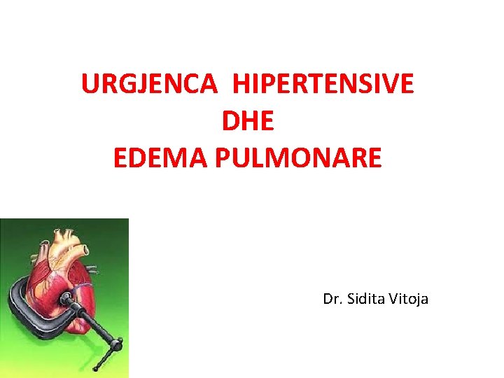 URGJENCA HIPERTENSIVE DHE EDEMA PULMONARE Dr. Sidita Vitoja 