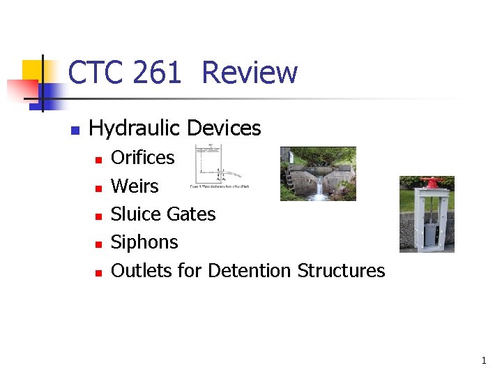 CTC 261 Review n Hydraulic Devices n n n Orifices Weirs Sluice Gates Siphons