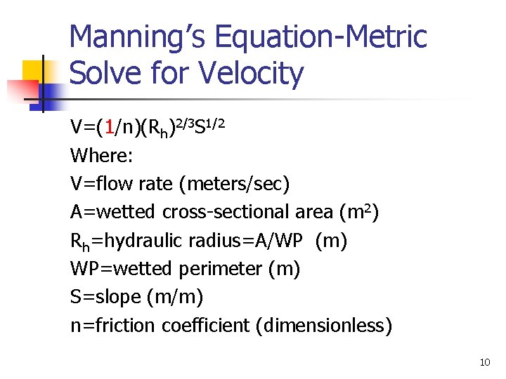 Manning’s Equation-Metric Solve for Velocity V=(1/n)(Rh)2/3 S 1/2 Where: V=flow rate (meters/sec) A=wetted cross-sectional