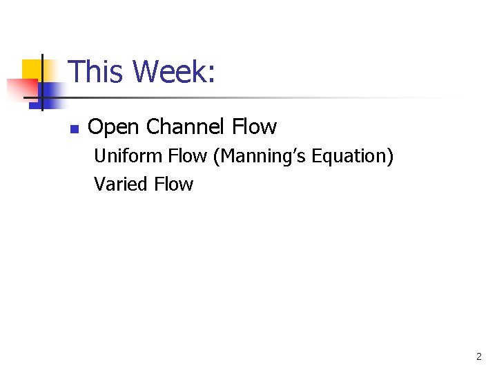 This Week: n Open Channel Flow Uniform Flow (Manning’s Equation) Varied Flow 2 