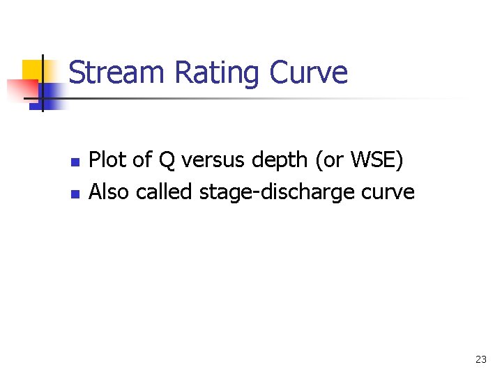 Stream Rating Curve n n Plot of Q versus depth (or WSE) Also called