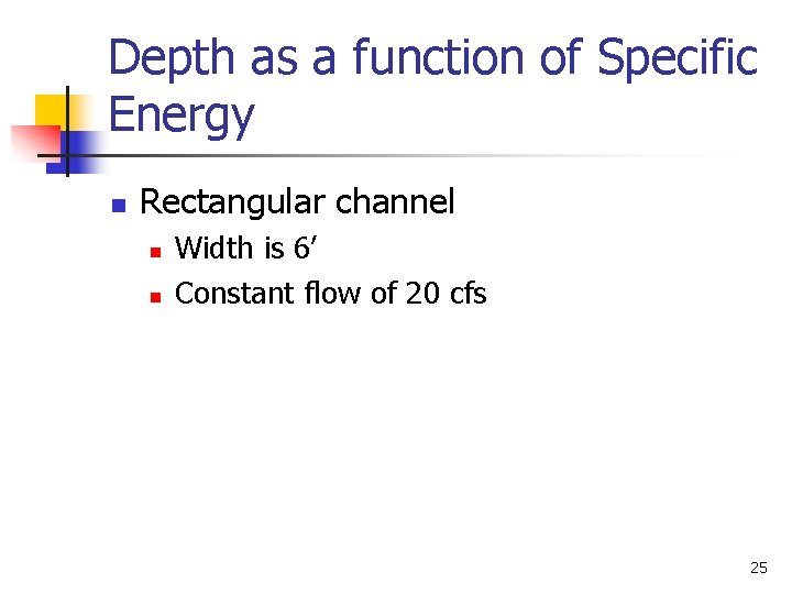 Depth as a function of Specific Energy n Rectangular channel n n Width is