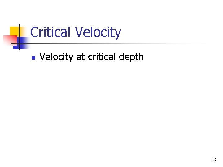 Critical Velocity n Velocity at critical depth 29 
