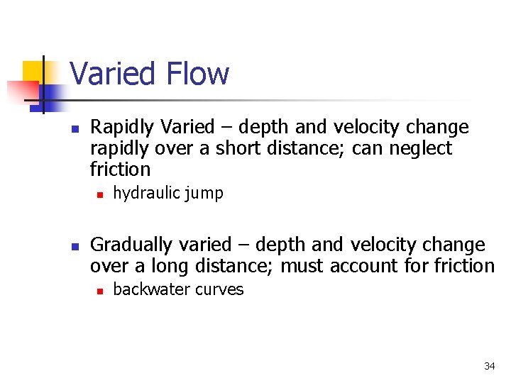 Varied Flow n Rapidly Varied – depth and velocity change rapidly over a short