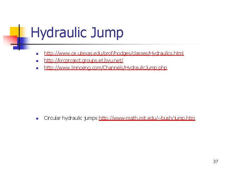 Hydraulic Jump n http: //www. ce. utexas. edu/prof/hodges/classes/Hydraulics. html http: //krcproject. groups. et. byu.