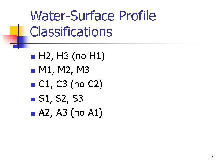 Water-Surface Profile Classifications n n n H 2, H 3 (no H 1) M