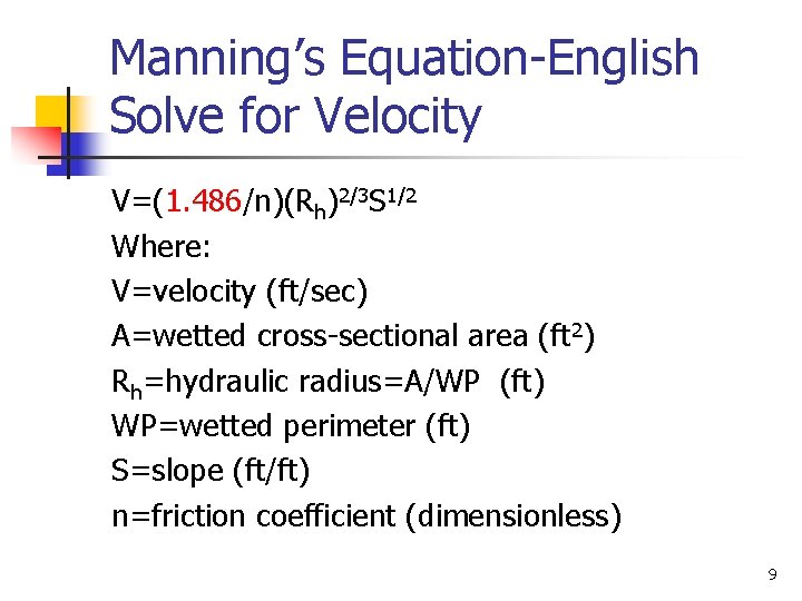 Manning’s Equation-English Solve for Velocity V=(1. 486/n)(Rh)2/3 S 1/2 Where: V=velocity (ft/sec) A=wetted cross-sectional