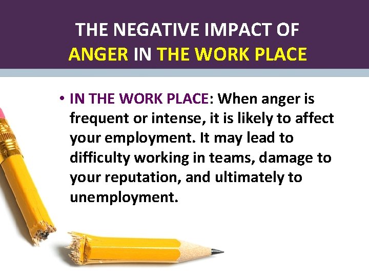 THE NEGATIVE IMPACT OF ANGER IN THE WORK PLACE • IN THE WORK PLACE: