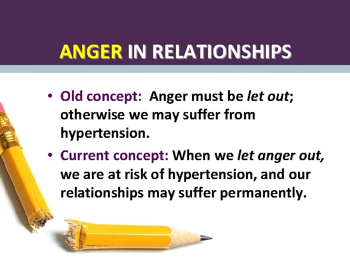 ANGER IN RELATIONSHIPS • Old concept: Anger must be let out; otherwise we may