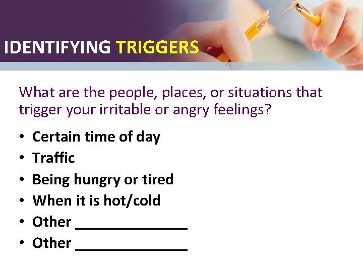 IDENTIFYING TRIGGERS What are the people, places, or situations that trigger your irritable or