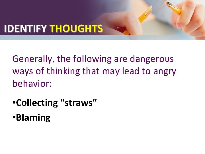 IDENTIFY THOUGHTS Generally, the following are dangerous ways of thinking that may lead to