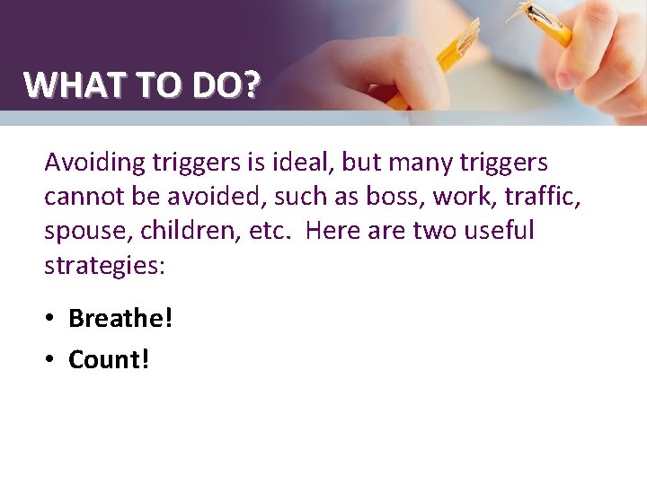 WHAT TO DO? Avoiding triggers is ideal, but many triggers cannot be avoided, such