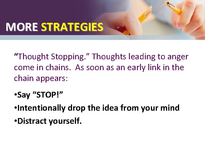 MORE STRATEGIES “Thought Stopping. ” Thoughts leading to anger come in chains. As soon