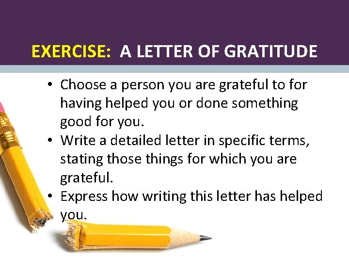 EXERCISE: A LETTER OF GRATITUDE • Choose a person you are grateful to for