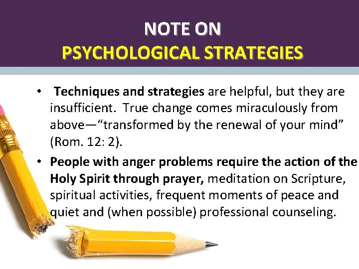 NOTE ON PSYCHOLOGICAL STRATEGIES • Techniques and strategies are helpful, but they are insufficient.