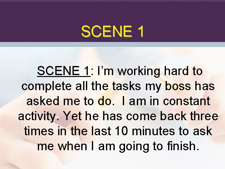 SCENE 1: I’m working hard to complete all the tasks my boss has asked