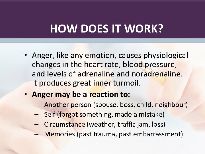 HOW DOES IT WORK? • Anger, like any emotion, causes physiological changes in the