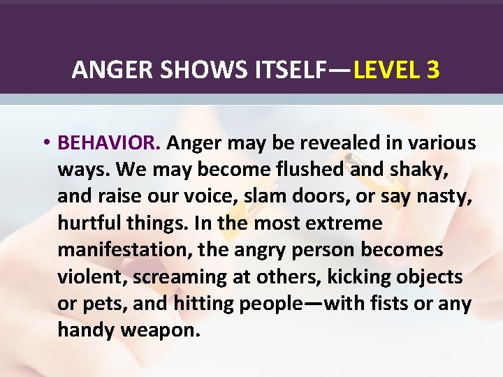 ANGER SHOWS ITSELF—LEVEL 3 • BEHAVIOR. Anger may be revealed in various ways. We
