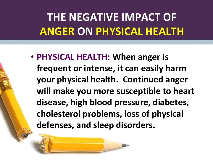 THE NEGATIVE IMPACT OF ANGER ON PHYSICAL HEALTH • PHYSICAL HEALTH: When anger is