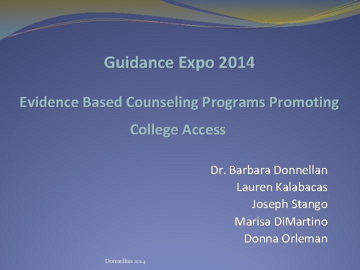 Guidance Expo 2014 Evidence Based Counseling Programs Promoting College Access Dr. Barbara Donnellan Lauren