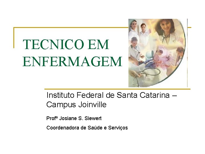 TECNICO EM ENFERMAGEM Instituto Federal de Santa Catarina – Campus Joinville Profª Josiane S.