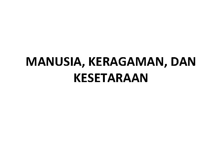 MANUSIA, KERAGAMAN, DAN KESETARAAN 