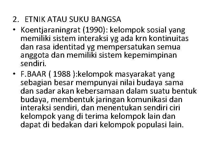 2. ETNIK ATAU SUKU BANGSA • Koentjaraningrat (1990): kelompok sosial yang memiliki sistem interaksi