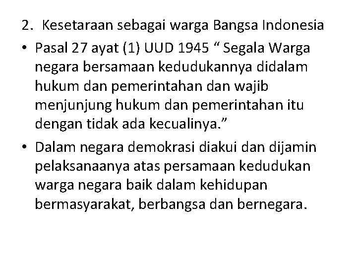 2. Kesetaraan sebagai warga Bangsa Indonesia • Pasal 27 ayat (1) UUD 1945 “