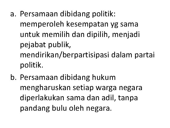 a. Persamaan dibidang politik: memperoleh kesempatan yg sama untuk memilih dan dipilih, menjadi pejabat