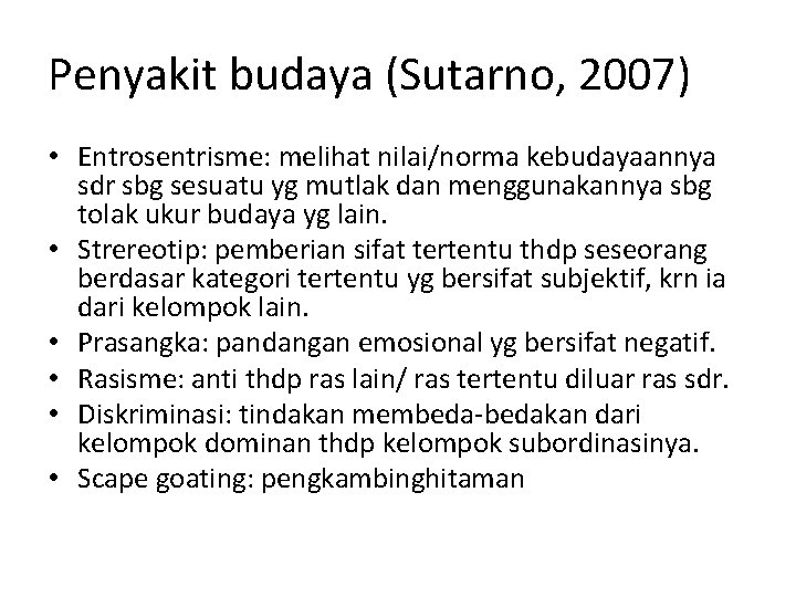 Penyakit budaya (Sutarno, 2007) • Entrosentrisme: melihat nilai/norma kebudayaannya sdr sbg sesuatu yg mutlak