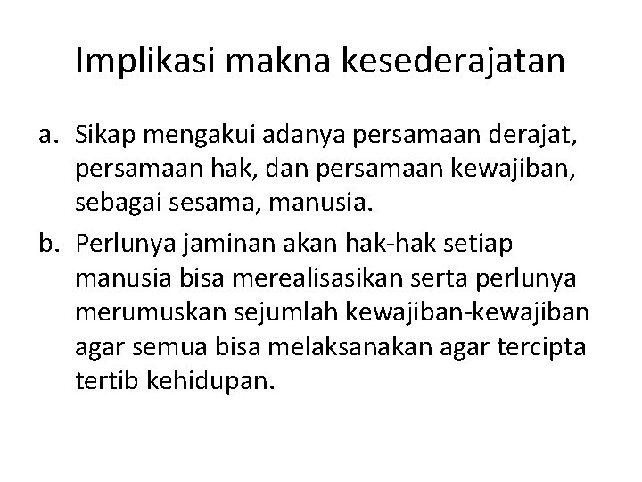 Implikasi makna kesederajatan a. Sikap mengakui adanya persamaan derajat, persamaan hak, dan persamaan kewajiban,