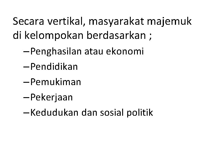 Secara vertikal, masyarakat majemuk di kelompokan berdasarkan ; – Penghasilan atau ekonomi – Pendidikan