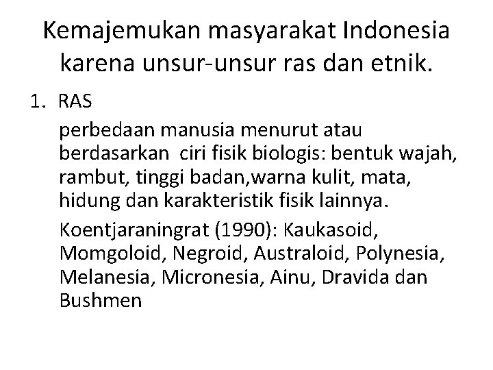 Kemajemukan masyarakat Indonesia karena unsur-unsur ras dan etnik. 1. RAS perbedaan manusia menurut atau