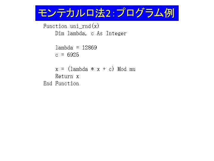 モンテカルロ法 2：プログラム例 Function uni_rnd(x) Dim lambda, c As Integer lambda = 12869 c =